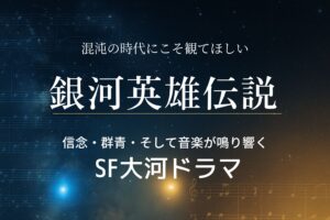混沌の時代にこそ観てほしい『銀河英雄伝説』——信念・群像・そして音楽が鳴り響くSF大河ドラマ