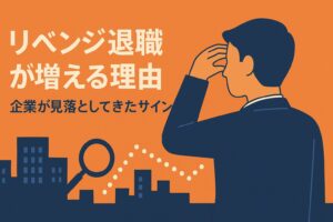 リベンジ退職が増える理由──企業が見落としてきたサイン