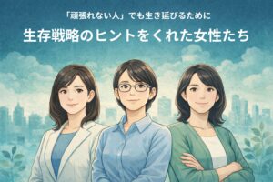 生存戦略のヒントをくれた3人の女性たち  ――「頑張れない人」「適応できない人」でも、生き延びるために
