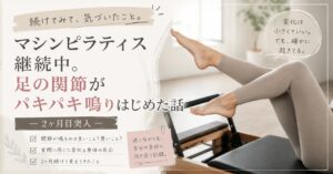 マシンピラティス継続中。足の関節がパキパキ鳴りはじめた話ー2ヶ月目突入ー