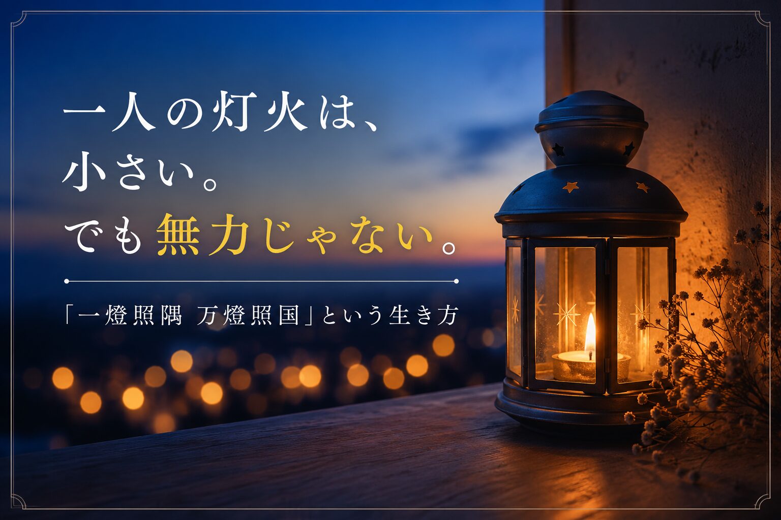 一人の灯火は、小さい。でも無力じゃない。──「一燈照隅 万燈照国」という生き方