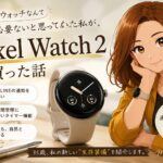 スマートウォッチなんて必要ないと思っていた私が、Pixel Watch 2を買った話