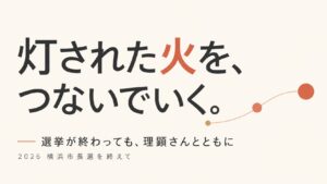 選挙が終わっても、理顕さんから灯された火をつないでいきたい-2026横浜市長選を終えて